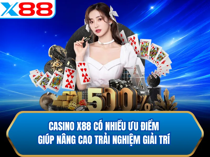 Casino X88 có nhiều ưu điểm giúp nâng cao trải nghiệm giải trí