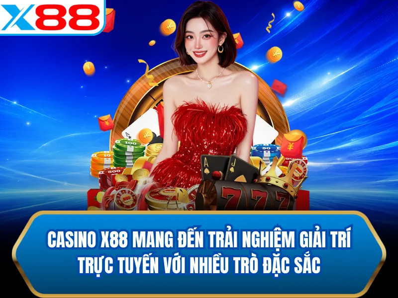 Casino X88 mang đến trải nghiệm giải trí trực tuyến với nhiều trò đặc sắc
