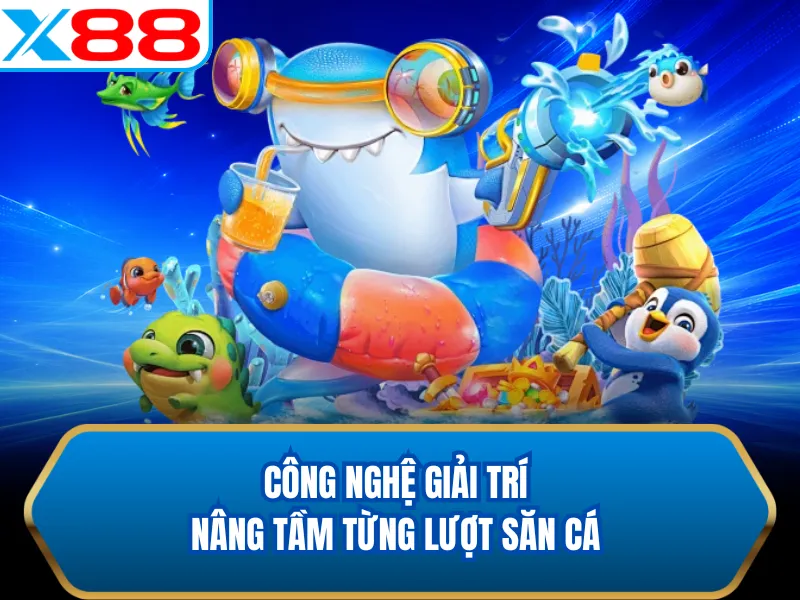 Công nghệ giải trí nâng tầm từng lượt săn cá