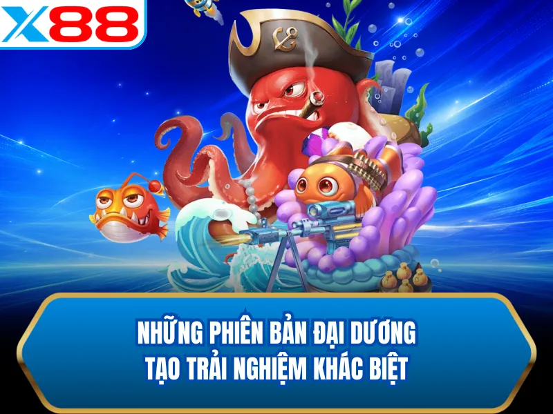 Những phiên bản đại dương tạo trải nghiệm khác biệt