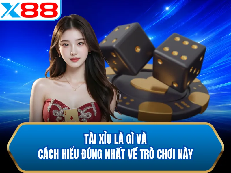 Tài Xỉu Là Gì Và Cách Hiểu Đúng Nhất Về Trò Chơi Này